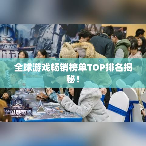 全球游戏畅销榜单TOP排名揭秘！