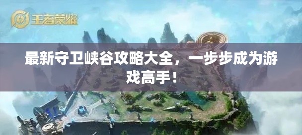 最新守卫峡谷攻略大全，一步步成为游戏高手！