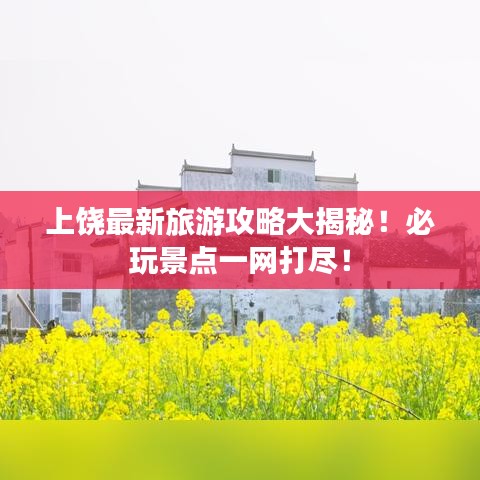 上饶最新旅游攻略大揭秘！必玩景点一网打尽！