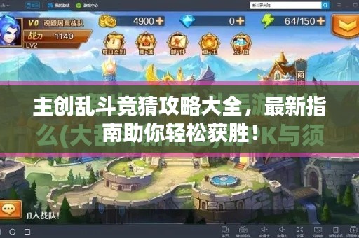 主创乱斗竞猜攻略大全，最新指南助你轻松获胜！