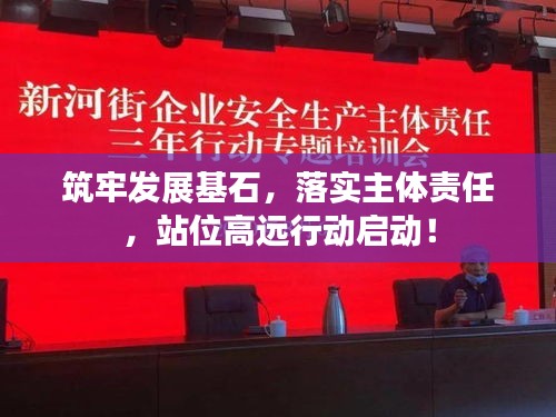 筑牢发展基石，落实主体责任，站位高远行动启动！