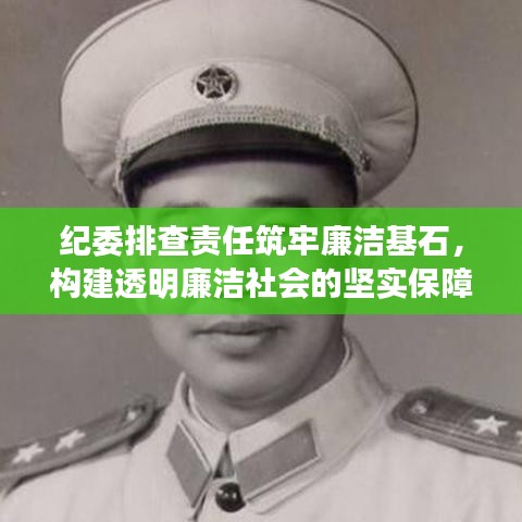 纪委排查责任筑牢廉洁基石，构建透明廉洁社会的坚实保障