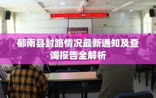 郁南县封路情况最新通知及查询报告全解析