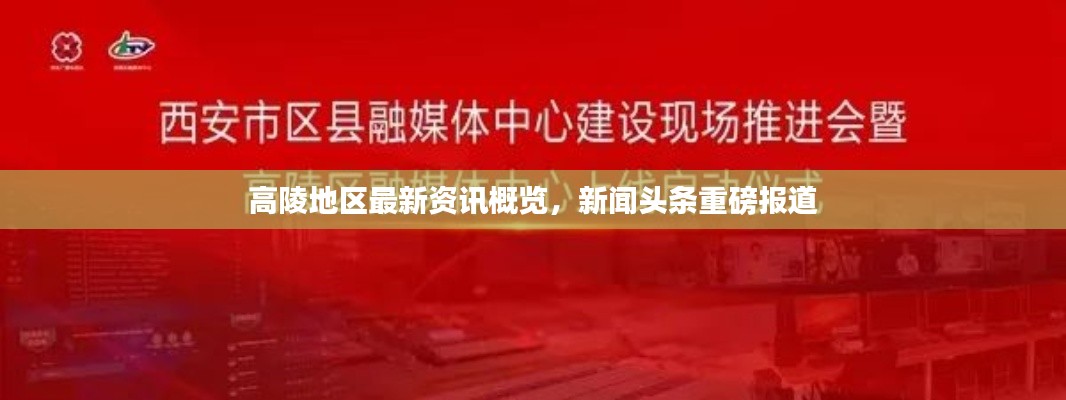 高陵地区最新资讯概览，新闻头条重磅报道