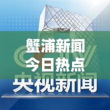 蟹浦新闻今日热点视频速递，最新消息报道