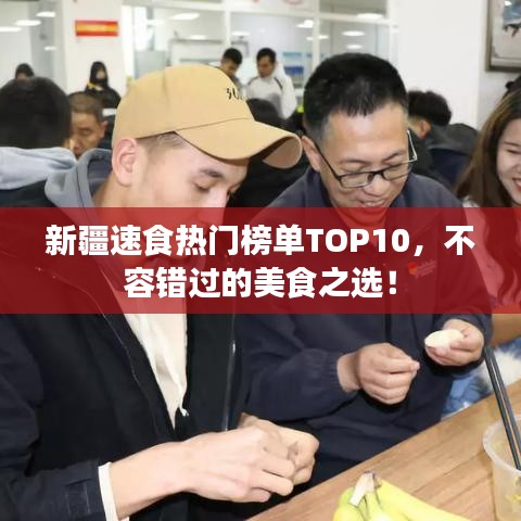 新疆速食热门榜单TOP10，不容错过的美食之选！
