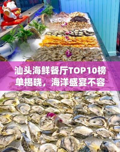 汕头海鲜餐厅TOP10榜单揭晓，海洋盛宴不容错过！
