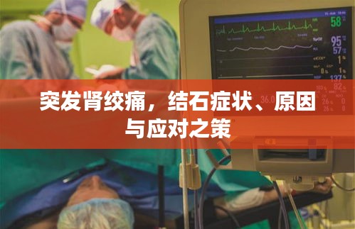 突发肾绞痛，结石症状、原因与应对之策