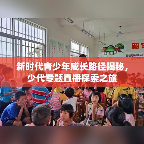 新时代青少年成长路径揭秘，少代专题直播探索之旅