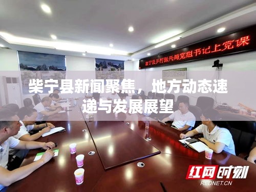 柴宁县新闻聚焦，地方动态速递与发展展望