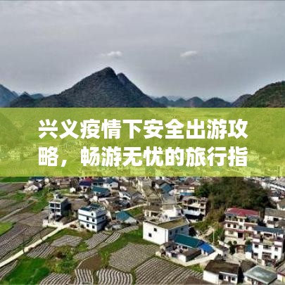 兴义疫情下安全出游攻略，畅游无忧的旅行指南