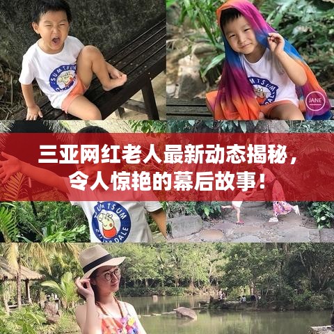 三亚网红老人最新动态揭秘，令人惊艳的幕后故事！