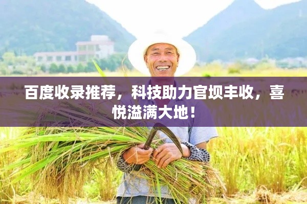 百度收录推荐，科技助力官坝丰收，喜悦溢满大地！