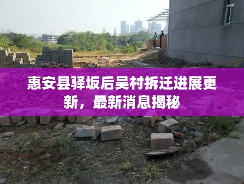 惠安县驿坂后吴村拆迁进展更新，最新消息揭秘