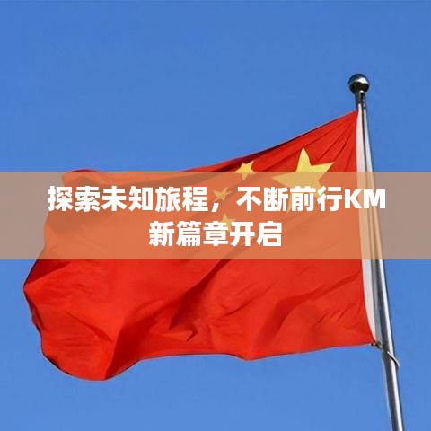 探索未知旅程，不断前行KM新篇章开启