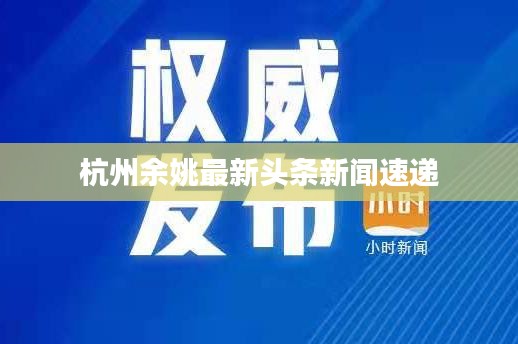 杭州余姚最新头条新闻速递