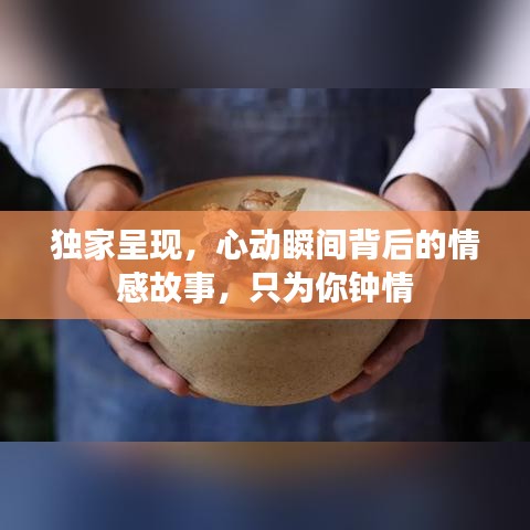 独家呈现，心动瞬间背后的情感故事，只为你钟情