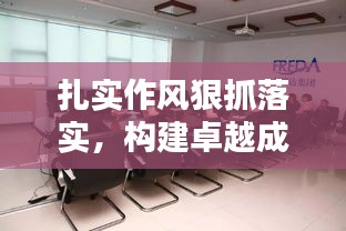 扎实作风狠抓落实，构建卓越成就的核心动力
