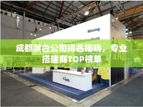 成都展台公司排名揭晓，专业搭建商TOP榜单