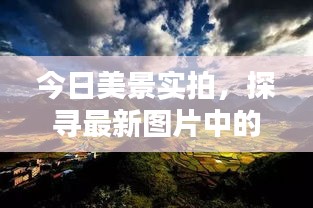 今日美景实拍，探寻最新图片中的绝美世界