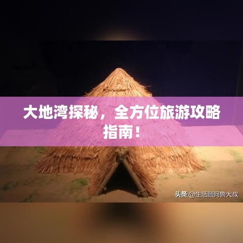 大地湾探秘，全方位旅游攻略指南！