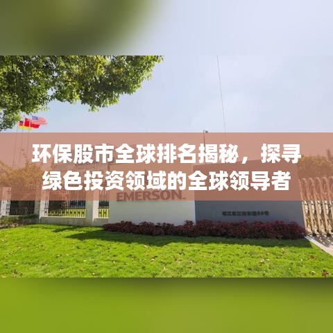 环保股市全球排名揭秘，探寻绿色投资领域的全球领导者