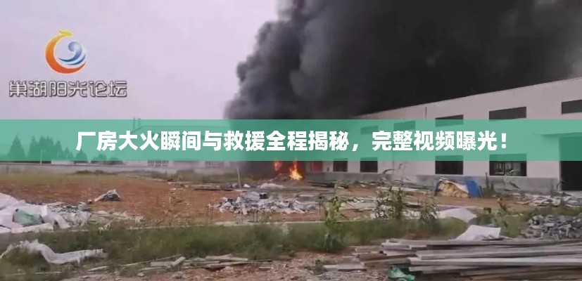 厂房大火瞬间与救援全程揭秘，完整视频曝光！