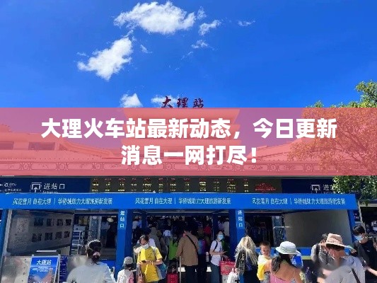 大理火车站最新动态，今日更新消息一网打尽！