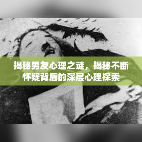 揭秘男友心理之谜，揭秘不断怀疑背后的深层心理探索