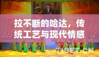 拉不断的哈达，传统工艺与现代情感的完美融合