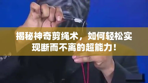 揭秘神奇剪绳术，如何轻松实现断而不离的超能力！