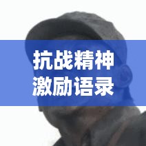抗战精神激励语录，铸就辉煌，不懈追求的力量之源