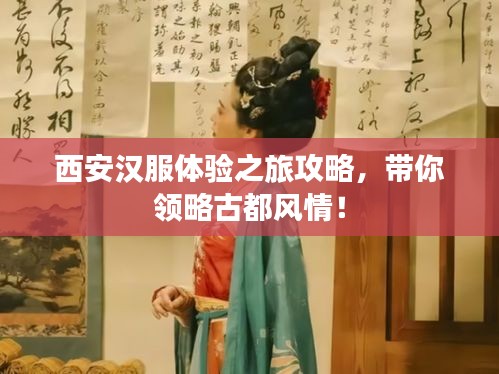 西安汉服体验之旅攻略，带你领略古都风情！