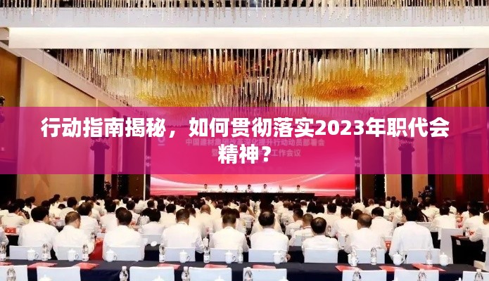 行动指南揭秘，如何贯彻落实2023年职代会精神？