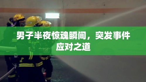 男子半夜惊魂瞬间，突发事件应对之道