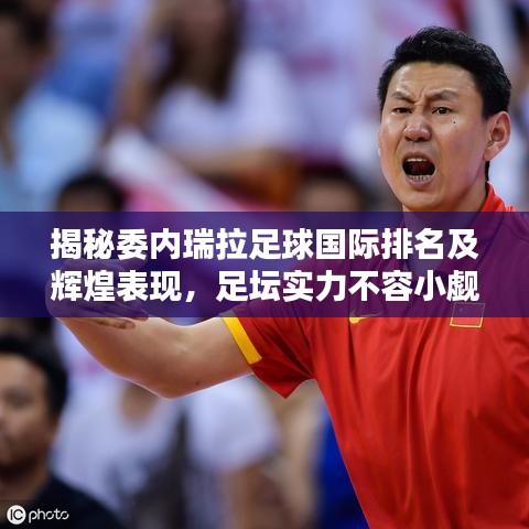 揭秘委内瑞拉足球国际排名及辉煌表现，足坛实力不容小觑！