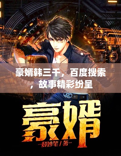 豪婿韩三千，百度搜索，故事精彩纷呈