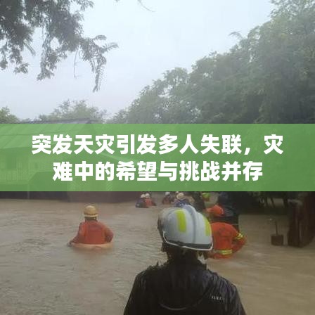 突发天灾引发多人失联，灾难中的希望与挑战并存