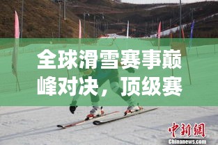 全球滑雪赛事巅峰对决，顶级赛事排名一览