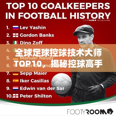 全球足球控球技术大师TOP10，揭秘控球高手排名