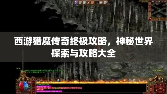 西游猎魔传奇终极攻略，神秘世界探索与攻略大全
